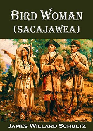 Bird Woman (Sacajawea) the Guide of Lewis and Clark: Her Own Story Now First Given to the World