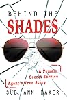 Behind the Shades: A Female Secret Service Agent's True Story Behind the Shades: A Female Secret Service Agent's True Story