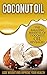 Coconut Oil - Weight Loss: Lose Weight and Improve Your: Health, Energy, Metabolism and Diet (Improve Health, Anti Aging, Weightloss, Superfoods, Healthy ... Super Foods, Coconut Oil for Weight Loss)