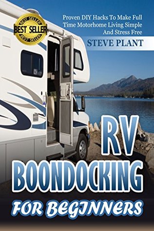 RV Boondocking: For Beginners: Proven DIY Hacks To Make Full time Motorhome Living Simple And Stress Free (RVing, RV Camping, RV Lifestyle, Caravans, Motorhome ... Comparison Guide, RV Cooking Book 2)