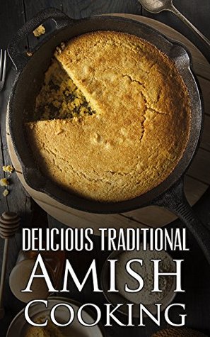Delicious Traditional Amish Cooking: Learn How To Cook The Amish Way (Kindle Edition)