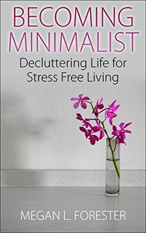Becoming Minimalist: Decluttering Life for Stress Free Living (Kindle Edition)