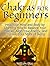 Chakras For Beginners: Heal Your Mind and Body by Learning How to Balance Your Chakras, Align Your Energy, and Improve Your State of Being (Chakras For ... for Beginners Free, Chakras for Beginners)