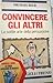 Convincere gli altri: la sottile arte della persuasione