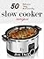 50 Delicious, Tasty and Crunchy Slow Cooker Recipes by Jon Duff