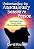 Understanding the Anomalously Sensitive Person