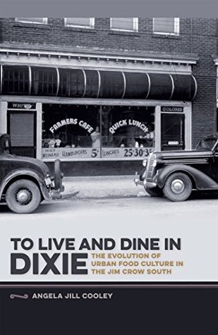 To Live and Dine in Dixie: The Evolution of Urban Food Culture in the Jim Crow South (Southern Foodways Alliance Studies in Culture, People, and Place Book 8)