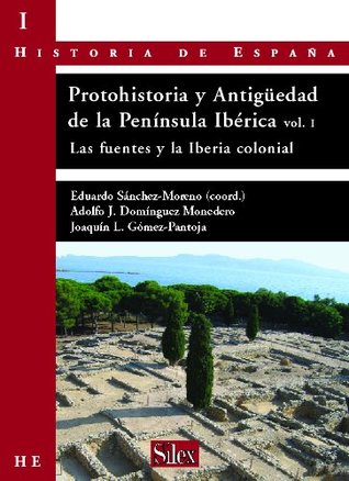 Protohistoria y Antigüedad de la Península Ibérica. Vol.I Las fuentes y la Iberia colonial (Spanish Edition)