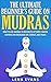 Mudras: The Ultimate Beginners Guide on Mudras- How to Use Mudras to Instantly Activate Chakra Centers for Increased Joy, Energy, and Peace