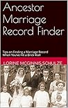 Ancestor Marriage Record Finder: Tips on Finding a Marriage Record When You’ve Hit a Brick Wall