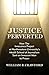 Justice Perverted: How The Innocence Project at Northwestern University's Medill School of Journalism Sent an Innocent Man to Prison