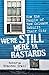 We're Still Here Ya Bastards by Roberta Brandes Gratz