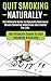 Quit Smoking: The Ultimate Guide To Naturally Overcome Severe Smoking Addictions and Habits For Life