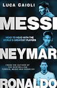 Messi, Neymar, Ronaldo: Head to Head with the World's Greatest Players (Luca Caioli)