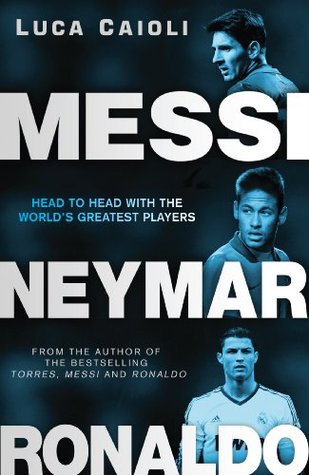 Messi, Neymar, Ronaldo: Head to Head with the World's Greatest Players (Luca Caioli)