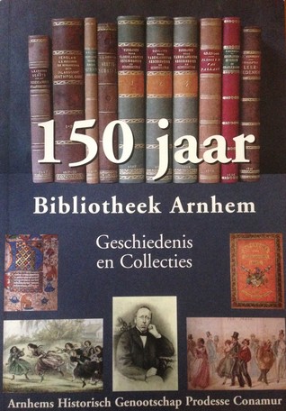 150 Jaar Bibliotheek Arnhem: Geschiedenis en Collecties