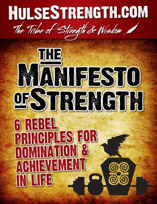 The Manifesto of Strength ‒ 6 Rebel Principles for Domination & Achievement in Life