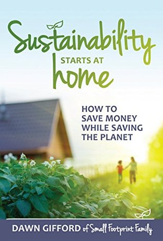 Sustainability Starts at Home: How to Save Money While Saving the Planet (Kindle Edition)