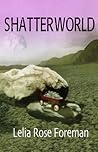 Shatterworld by Lelia Rose Foreman
