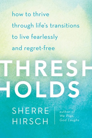 Thresholds: How to Thrive Through Life's Transitions to Live Fearlessly and Regret-Free