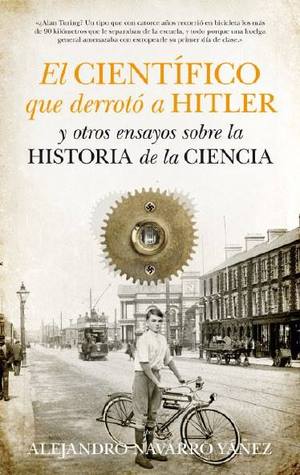 El científico que derrotó a Hitler y otros ensayos sobre la historia de la ciencia