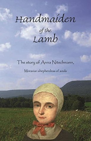 Handmaiden of the Lamb: The Story of Anna Nitschmann, Moravian Shepherdess of Souls