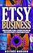 Etsy Business: 11 Amazing Items That Can Make You Spectacular Profits While Selling on Etsy! (etsy, selling on etsy, etsy marketing, how to sell on etsy, ... etsy 101, etsy for beginners, etsy empire)