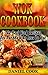 Wok Cookbook: The Best Wok Recipes For Food Lovers (wok recipes, wok cookbook, wok cooking)