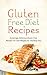 Gluten Free Diet Recipes: Amazingly Delicious Gluten Free Recipes To Lose Weight For The Busy You