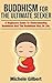 Buddhism For The Ultimate Seeker: Understanding Buddhism And The Buddhism Way Of Life (Buddha,mindfullness, practicing mindfullness,crystals,yoga,healing meditation,Zen buddhism Book 5)