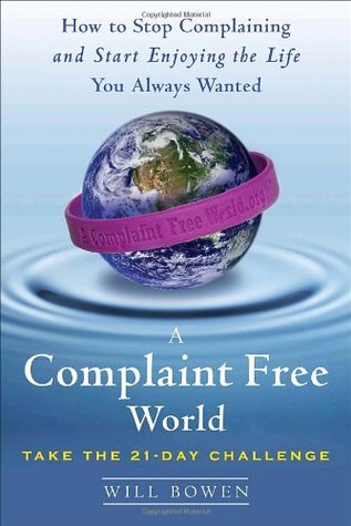 A Complaint Free World: How to Stop Complaining and Start Enjoying the Life You Always Wanted (Hardcover)