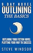 Nine Day Novel-Outlining: Outlining Your Novel: Plotting Your Way to Success
