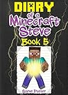MINECRAFT: Diary of a Minecraft Steve: Book 5 (An Unofficial Minecraft Book): (Minecraft, Minecraft Secrets, Minecraft Stories, Minecraft Books, Minecraft ... Books, Minecraft Diary, Minecraft Steve,)