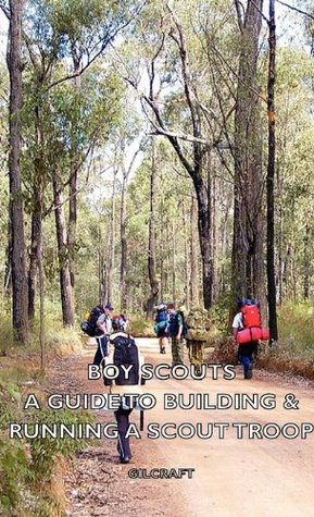 Boy Scouts - A Guide to Building & Running a Scout Troop (Kindle Edition)