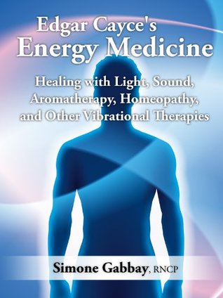 Edgar Cayce’s Energy Medicine: Healing with Light, Sound, Aromatherapy, Homeopathy, and Other Vibrational Therapies (Kindle Edition)