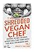 THE SHREDDED VEGAN CHEF (VO...