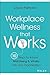 Workplace Wellness that Works: 10 Steps to Infuse Well-Being and Vitality into Any Organization