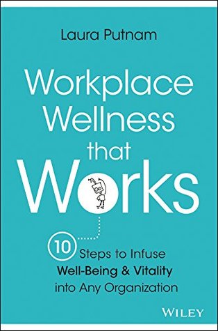 Workplace Wellness that Works: 10 Steps to Infuse Well-Being and Vitality into Any Organization (Kindle Edition)