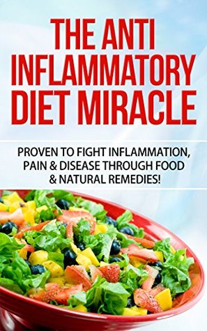 Anti Inflammatory Diet: Natures First Anti Inflammatory Diet Miracle - The Anti Inflammatory Diet Proven To Fight Inflammation, Pain & Disease Through ... Immune System, Disease, Inflammation Diet) (Kindle Edition)