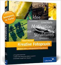 Kreative Fotopraxis: Bewusst sehen, außergewöhnlich fotografieren (Galileo Design)