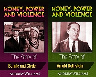 Money, Power and Violence (2in1): The Story of Bonnie and Clyde And Arnold Rothstein