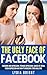 The Ugly Face of Facebook: ...