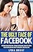 The Ugly Face of Facebook: True Stories and Confessions about Loneliness, Depression and Causes of Social Isolation.