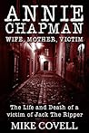 Annie Chapman - Wife, Mother, Victim by Mike Covell Annie Chapman - Wife, Mother, Victim by Mike Covell