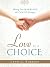 Love is a Choice: Making Your Marriage and Family Stronger