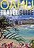 Oahu Travel Guide: Experience Only the Best Places to Stay, Eat, Drink, Hike, Bike, Beach, Surf, Snorkel, and Discover in Oahu Hawaii (Things to Do in Oahu)