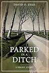Parked in a Ditch: A Short Story Parked in a Ditch: A Short Story