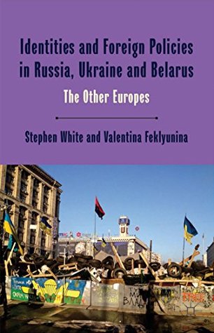 Identities and Foreign Policies in Russia, Ukraine and Belarus: The Other Europes (One Europe or Several?)