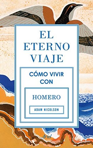 Portada de El eterno viaje: Cómo vivir con Homero, de Adam Nicolson