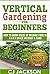 Vertical Gardening for Begi...